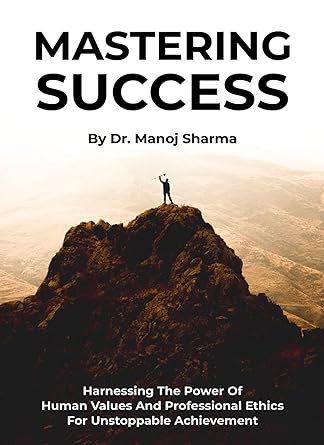 MASTERING SUCCESS: HARNESSING THE POWER OF HUMAN VALUES AND PROFESSIONAL ETHICS FOR UNSTOPPABLE ACHIEVEMENT